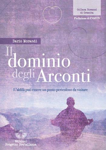 Il dominio degli Arconti. L'aldilà può essere un posto pericoloso da visitare - Dario Morandi - Libro Edizioni Progetto Fratellanza 2023 | Libraccio.it