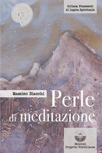 Perle di meditazione - Massimo Bianchi - Libro Edizioni Progetto Fratellanza 2023 | Libraccio.it