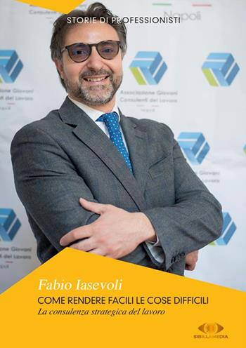 Come rendere facili le cose difficili. La consulenza strategica del lavoro. Nuova ediz. - Fabio Iasevoli - Libro Sibillamedia 2022 | Libraccio.it