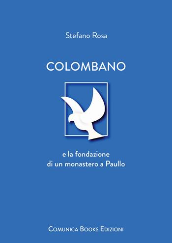 Colombano e la fondazione di un monastero a Paullo. Nuova ediz. - Stefano Rosa - Libro Comunica Books Edizioni 2022 | Libraccio.it
