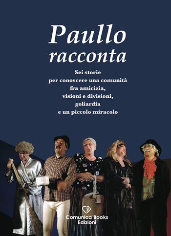 Paullo racconta. Sei storie per conoscere una comunità fra amicizia, visioni e divisioni, goliardia e un piccolo miracolo. Ediz. a caratteri grandi  - Libro Comunica Books Edizioni 2025 | Libraccio.it