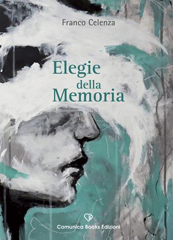 Elegie della memoria. Nuova ediz. - Franco Celenza - Libro Comunica Books Edizioni 2025 | Libraccio.it