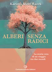 Alberi senza radici. La storia vera di un viaggio tra due mondi. Nuova ediz.