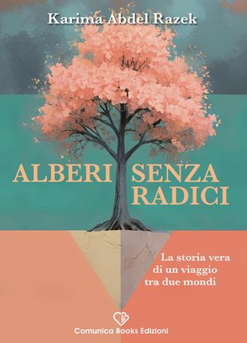 Alberi senza radici. La storia vera di un viaggio tra due mondi. Nuova ediz. - Karima Abdel Razek - Libro Comunica Books Edizioni 2025 | Libraccio.it