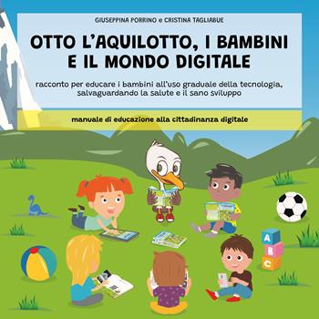 Otto l'aquilotto, i bambini e il modo digitale. Racconto per educare i bambini all'uso graduale della tecnologia, salvaguardando la salute e il sano sviluppo - Giuseppina Porrino, Cristina Tagliabue - Libro Punto Otto Edizioni 2022 | Libraccio.it