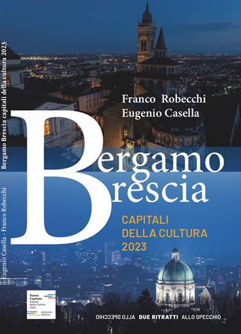 Bergamo Brescia capitali della cultura 2023. Due ritratti allo specchio - Franco Robecchi, Eugenio Casella - Libro Legostil Editore 2022 | Libraccio.it