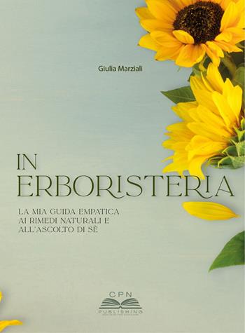 In erboristeria. La mia guida empatica ai rimedi naturali e all'ascolto di sé. Ediz. illustrata - Giulia Marziali - Libro CPN Publishing 2025 | Libraccio.it