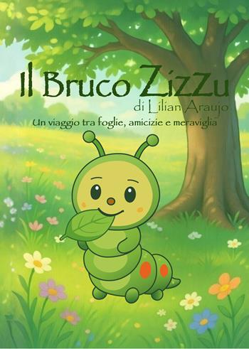 Il bruco Zizzu. Un viaggio tra foglie, amicizie e meraviglia. Ediz. illustrata - Lilian Araujo - Libro CPN Publishing 2026 | Libraccio.it
