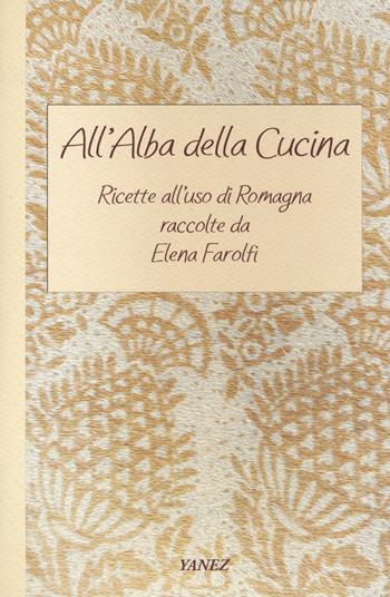 All'alba della cucina. Ricette all'uso di Romagna - Elena Farolfi - Libro Yanez 2023 | Libraccio.it