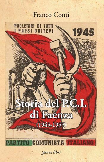 Storia del P.C.I. di Faenza (1945-1955) - Franco Conti - Libro Yanez 2025 | Libraccio.it
