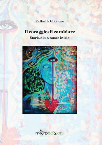 Il coraggio di cambiare. Storia di un nuovo inizio - Raffaella Gliottone - Libro Marp Edizioni 2023 | Libraccio.it