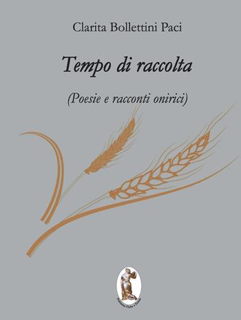Tempo di raccolta. Poesie e racconti onirici - Clarita Bollettini Paci - Libro Polissena Fiabe e Poesie 2023 | Libraccio.it