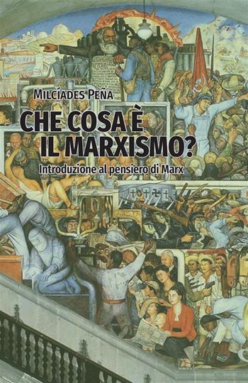 Che cosa è il marxismo? Introduzione al pensieri di Marx. Note di un corso del 1958 - Milcíades Peña - Libro Associazione Rjazanov 2023 | Libraccio.it