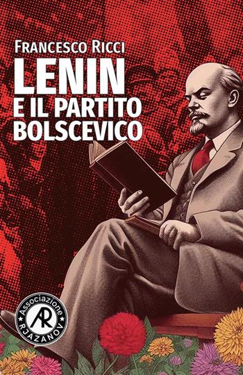 Lenin e il Partito bolscevico - Francesco Ricci - Libro Associazione Rjazanov 2024 | Libraccio.it