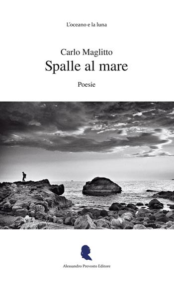 Spalle al mare - Carlo Maglitto - Libro Alessandro Prevosto Editore 2024 | Libraccio.it