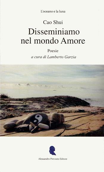 Disseminiamo nel mondo amore - Shui Cao - Libro Alessandro Prevosto Editore 2025, L' oceano e la luna | Libraccio.it