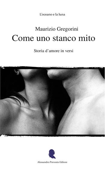 Come uno stanco mito - Maurizio Gregorini - Libro Alessandro Prevosto Editore 2026, L' oceano e la luna | Libraccio.it