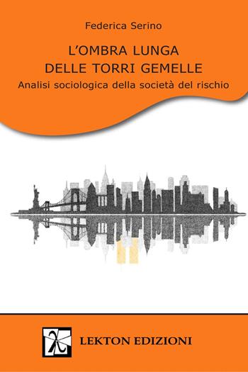 L'ombra lunga delle Torri Gemelle. Analisi sociologica della società del rischio - Federica Serino - Libro Lekton Edizioni 2023 | Libraccio.it