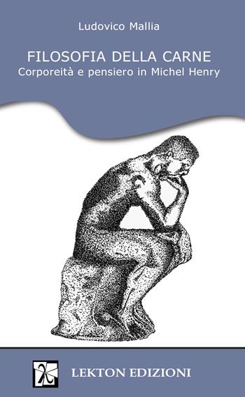 Filosofia della carne. Corporeità e pensiero in Michel Henry - Ludovico Mallia - Libro Lekton Edizioni 2023 | Libraccio.it
