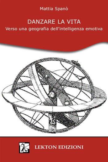 Danzare la vita. Verso una geografia dell'intelligenza emotiva - Mattia Spanò - Libro Lekton Edizioni 2025 | Libraccio.it