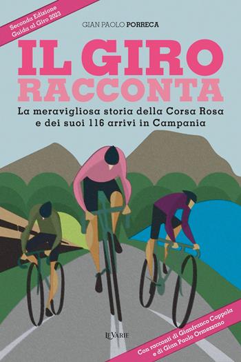 Il Giro racconta. La meravigliosa storia della Corsa Rosa e dei suoi 116 arrivi in Campania - Gian Paolo Porreca - Libro LeVarie 2023 | Libraccio.it