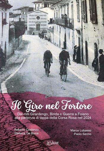 Il giro nel Fortore. Dai miti Girardengo, Binda e Guerra a Foiano alla partenza di tappa della Corsa Rosa nel 2024 - Roberto Costanzo, Stefania De Bonis, Marco Lobasso - Libro LeVarie 2024 | Libraccio.it