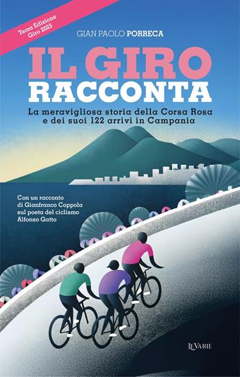 Il Giro racconta. La meravigliosa storia della Corsa Rosa e dei suoi 122 arrivi in Campania - Gian Paolo Porreca - Libro LeVarie 2025 | Libraccio.it