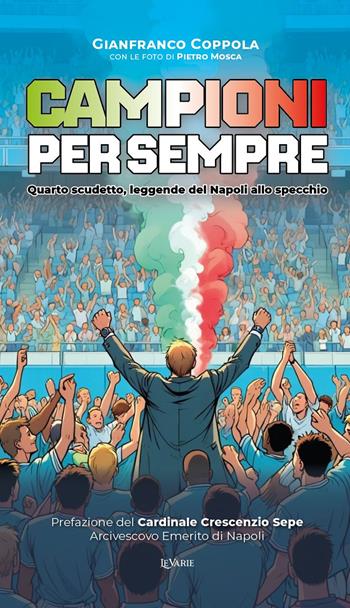 Campioni per sempre. Quarto scudetto, leggende del Napoli allo specchio. Ediz. speciale - Gianfranco Coppola - Libro LeVarie 2025 | Libraccio.it