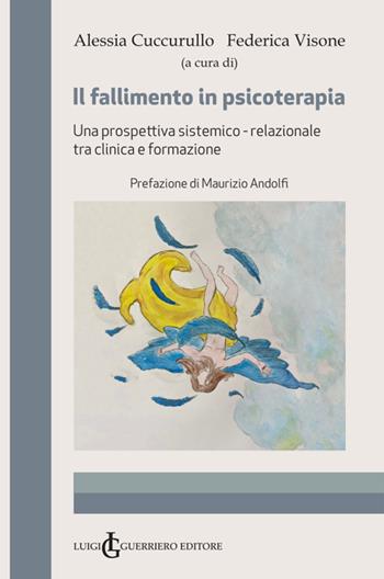 Il fallimento in psicoterapia. Una prospettiva sistemico-relazionale tra clinica e formazione  - Libro Luigi Guerriero Editore 2023 | Libraccio.it