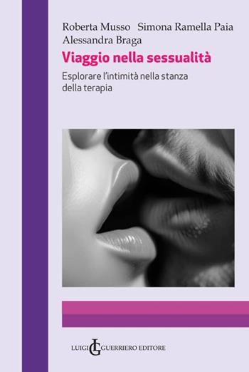 Viaggio nella sessualità. Esplorare l'intimità nella stanza della terapia - Roberta Musso, Simona Ramella Paia, Alessandra Braga - Libro Luigi Guerriero Editore 2024 | Libraccio.it