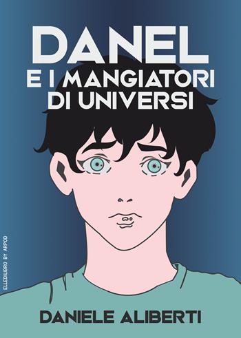 Danel e i mangiatori di universi - Daniele Aliberti - Libro LdiLibro by Arpod 2023 | Libraccio.it