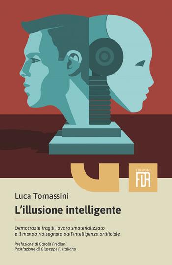 L'illusione intelligente. Democrazie fragili, lavoro smaterializzato e il mondo ridisegnato dall'intelligenza artificiale - Luca Tomassini - Libro Edizioni FiordiRisorse 2026 | Libraccio.it