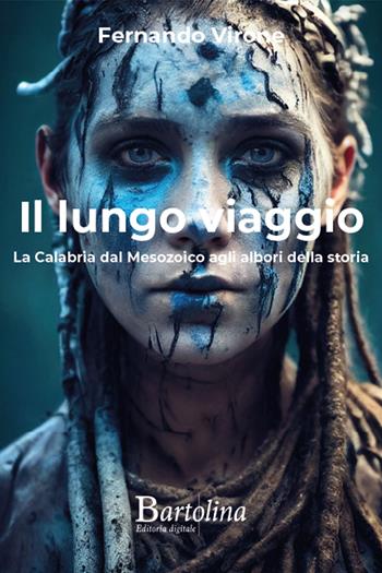Il lungo viaggio. La Calabria dal Mesozoico agli albori della storia. Nuova ediz. - Fernando Virone - Libro Bartolina Editoria Digitale 2023 | Libraccio.it