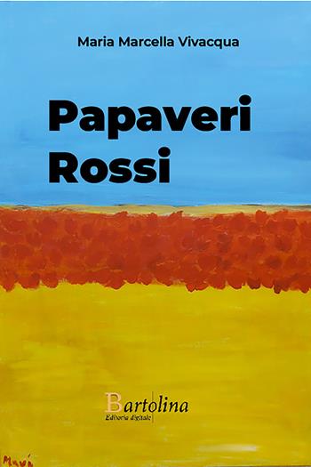 Papaveri rossi - Maria Marcella Vivacqua - Libro Bartolina Editoria Digitale 2024 | Libraccio.it