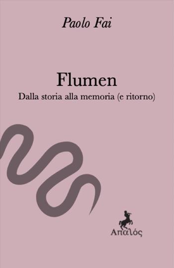 Flumen. Dalla storia alla memoria (e ritorno) - Paolo Fai - Libro Apalòs 2023 | Libraccio.it