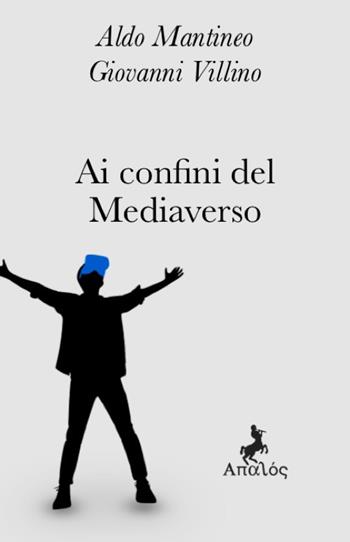 Ai confini del mediaverso. Nuova ediz. - Aldo Mantineo, Giovanni Villino - Libro Apalòs 2023 | Libraccio.it