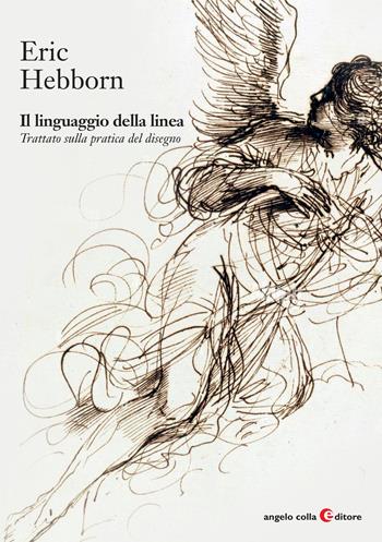 Il linguaggio della linea. Trattato sulla pratica del disegno - Eric Hebborn - Libro Angelo Colla Editore 2023, Repertori e manuali | Libraccio.it