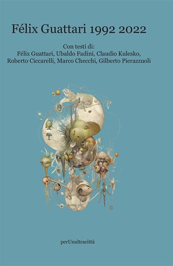 Félix Guattari 1992-2022. Nuova ediz. - Félix Guattari - Libro Perunaltracittà 2023 | Libraccio.it
