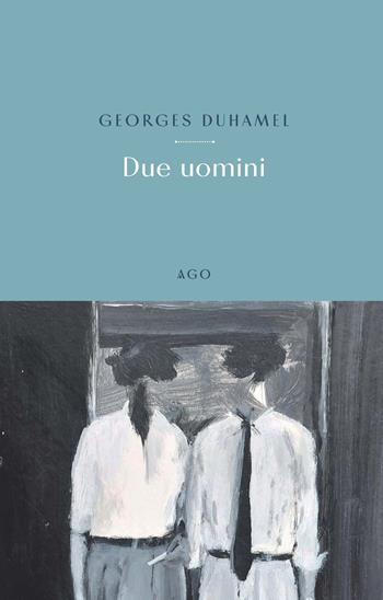 Due uomini - Georges Duhamel - Libro Ago Edizioni 2025 | Libraccio.it