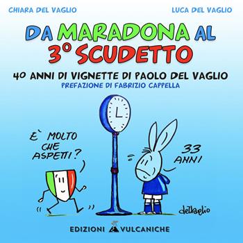 Da Maradona al 3° Scudetto. 40 anni di vignette di Paolo del Vaglio - Chiara Del Vaglio, Luca Del Vaglio - Libro Edizioni Vulcaniche 2023 | Libraccio.it
