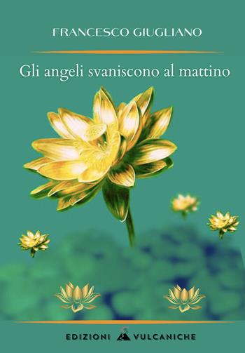 Gli angeli svaniscono al mattino - Francesco Giugliano - Libro Edizioni Vulcaniche 2023 | Libraccio.it
