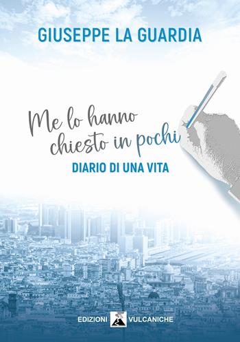 Me lo hanno chiesto in pochi. Diario di una vita - Giuseppe La Guardia - Libro Edizioni Vulcaniche 2024 | Libraccio.it