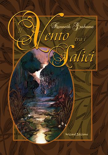 Il vento tra i salici. Ediz. integrale - Kenneth Grahame - Libro Wizard Edizioni 2024 | Libraccio.it