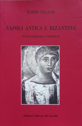 Napoli antica e bizantina. Nuove ricerche e scoperte - Mario Pagano - Libro Libreria del Castello 2023 | Libraccio.it