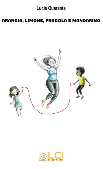 Arancia, limone, fragola e mandarino. Nuova ediz. - Lucia Quaranta - Libro LCI Editore 2024 | Libraccio.it