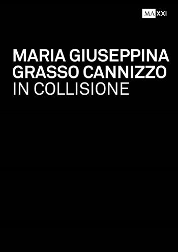 Maria Giuseppina Grasso Cannizzo. In collisione-In collision. Ediz. bilingue  - Libro MAXXI 2024 | Libraccio.it
