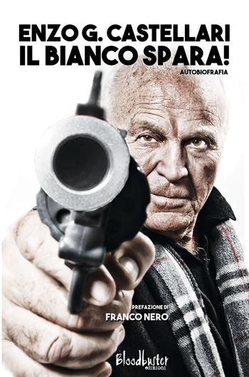 Il bianco spara! Autobiografia - Enzo G. Castellari - Libro Bloodbuster 2023, I protagonisti | Libraccio.it
