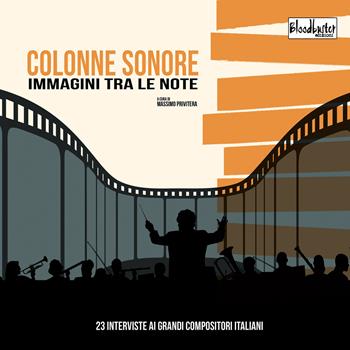 Colonne sonore. Immagini tra le note. 23 interviste ai grandi compositori italiani - Massimo Privitera - Libro Bloodbuster 2023 | Libraccio.it