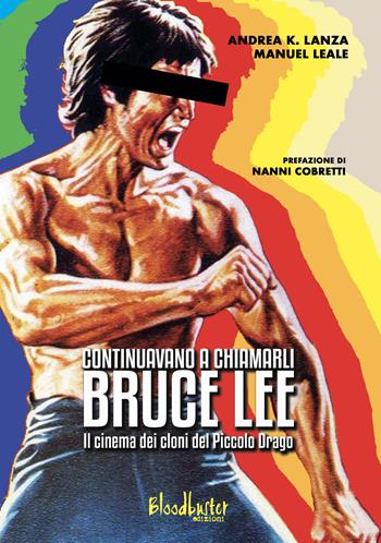 Continuavano a chiamarli Bruce Lee. Il cinema dei cloni del Piccolo Drago - Andrea K. Lanza, Manuel Leale - Libro Bloodbuster 2024, I dizionari | Libraccio.it