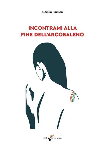 Incontrami alla fine dell’arcobaleno - Pacileo Cecilia - Libro MTS Edizioni 2024 | Libraccio.it
